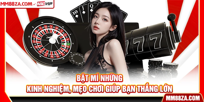 Bật mí những kinh nghiệm, mẹo chơi giúp bạn thắng lớn