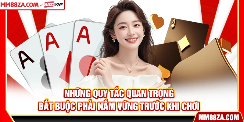 Những quy tắc quan trọng bắt buộc phải nắm vững trước khi chơi