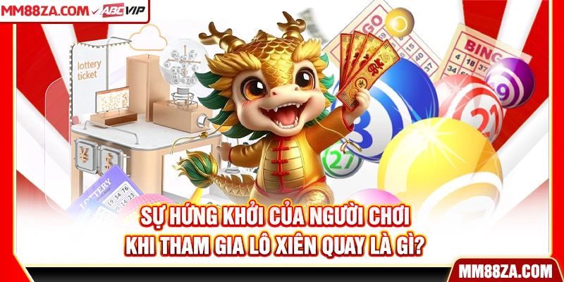 Sự hứng khởi của người chơi khi tham gia lô xiên quay là gì?