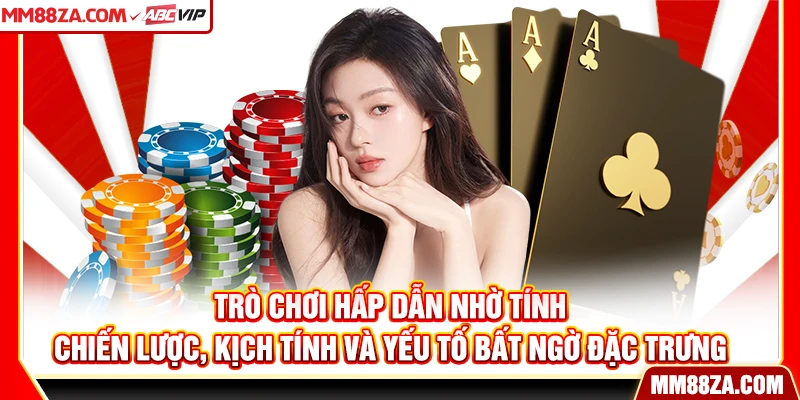Trò chơi hấp dẫn nhờ tính chiến lược, kịch tính và yếu tố bất ngờ đặc trưng